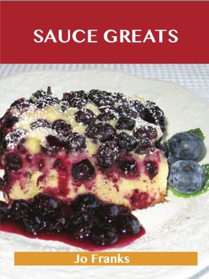 cover image of Sauce Greats: Delicious Sauce Recipes, The Top 100 Sauce Recipes